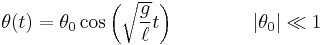 \theta(t) = \theta_0\cos\left(\sqrt{g\over \ell}t\right) \quad\quad\quad\quad |\theta_0| \ll 1