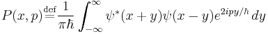  P(x,p)\stackrel{\mathrm{def}}{=}\frac{1}{\pi\hbar}\int_{-\infty}^\infty \psi^*(x%2By)\psi(x-y)e^{2ipy/\hbar}\,dy\,