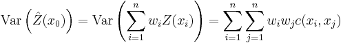 
\mathrm{Var}\left(\hat{Z}(x_0)\right)=\mathrm{Var}\left(\sum_{i=1}^n w_iZ(x_i)\right)=\sum_{i=1}^n\sum_{j=1}^n w_i w_j c(x_i,x_j)
