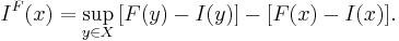 I^{F} (x) = \sup_{y \in X} \big[ F(y) - I(y) \big] - \big[ F(x) - I(x) \big].