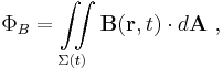  \Phi_B = \iint\limits_{\Sigma(t)} \mathbf{B}(\mathbf{r}, t) \cdot d \mathbf{A}\ , 