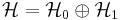 \mathcal{H}=\mathcal{H}_0\oplus\mathcal{H}_1