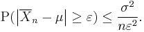 
\operatorname{P}( \left| \overline{X}_n-\mu \right| \geq \varepsilon) \leq \frac{\sigma^2}{n\varepsilon^2}.
