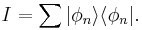 I = \sum |\phi_n\rangle\langle\phi_n|.