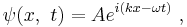  \psi (x, \ t) = A e^{i \left( kx - \omega t \right)} \ , 