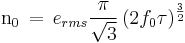  \mathrm{n_0}\,=\, e_{rms}\frac{ \pi}{\sqrt{3}}\, (2f_0\tau)^{\frac{3}{2}} 