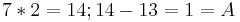 7 * 2 = 14; 14 - 13 = 1 = A