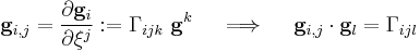 
   \mathbf{g}_{i,j} = \frac{\partial \mathbf{g}_i}{\partial \xi^j}�:= \Gamma_{ijk}~\mathbf{g}^k \quad \implies \quad
   \mathbf{g}_{i,j} \cdot \mathbf{g}_l = \Gamma_{ijl}
