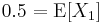  0.5 = \operatorname{E}[X_1] 