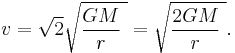 \ v = \sqrt 2\sqrt{\frac {GM} {r}\ } = \sqrt{\frac {2GM} {r}\ }.