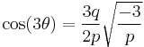 \cos(3\theta)=\frac{3q}{2p}\sqrt{\frac{-3}{p}}