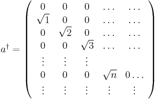 a^{\dagger}=\left(\begin{array}{cccccc}
0 & 0 & 0 & \dots & \dots\\
\sqrt{1} & 0 & 0 & \dots & \dots\\
0 & \sqrt{2} & 0 & \dots & \dots\\
0 & 0 & \sqrt{3} & \dots & \dots\\
\vdots & \vdots & \vdots\\
0 & 0 & 0 & \sqrt{n} & 0\dots\\
\vdots & \vdots & \vdots & \vdots & \vdots\end{array}\right)
