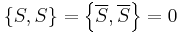 \left\{ S, S \right\} = \left\{ \overline{S}, \overline{S} \right\} = 0