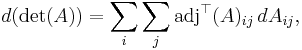 d(\det(A)) = \sum_i \sum_j \mathrm{adj}^\top(A)_{ij} \,d A_{ij},