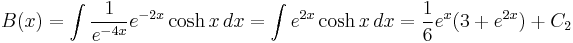 B(x) = \int {1 \over e^{-4x}} e^{-2x} \cosh{x}\,dx = \int e^{2x}\cosh{x}\,dx ={1\over 6}e^{x}(3%2Be^{2x})%2BC_2 