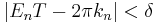 \left |E_{n}T -2\pi k_{n}\right |<\delta