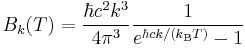 B_k(T) = \frac{\hbar c^2 k^3}{4 \pi^3} \frac{1}{e^{\hbar c k/(k_\mathrm{B}T)} -1}