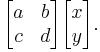 \begin{bmatrix}
  a & b \\
  c & d
\end{bmatrix}
\begin{bmatrix}
  x \\
  y
\end{bmatrix}.

