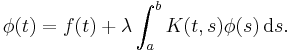 \phi(t)= f(t) %2B \lambda \int_a^bK(t,s)\phi(s)\,\mathrm{d}s.