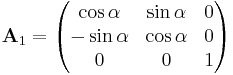 
\bold {A}_1 = \begin{pmatrix}
  \cos \alpha & \sin \alpha & 0 \\
  -\sin \alpha & \cos \alpha & 0 \\
  0 & 0 & 1  
\end{pmatrix}
