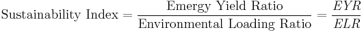  \textrm{Sustainability\ Index} = \frac{\textrm{Emergy\ Yield\ Ratio}}{\textrm{Environmental\ Loading\ Ratio}} = \frac{\textit{EYR}}{\textit{ELR}}