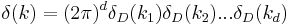 \delta(k) = (2\pi)^d \delta_D(k_1)\delta_D(k_2) ... \delta_D(k_d) \,