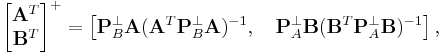   
\begin{bmatrix}
\mathbf A^T  \\ \mathbf B^T 
\end{bmatrix}
^{%2B} = \left[\mathbf P_B^\perp \mathbf A( \mathbf A^T \mathbf P_B^\perp \mathbf A)^{-1}, \quad \mathbf P_A^\perp \mathbf B(\mathbf B^T \mathbf P_A^\perp \mathbf B)^{-1}\right],
