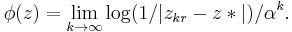 \phi(z) = \lim_{k\to\infty} \log(1/|z_{kr} - z*|)/\alpha^k. \, 