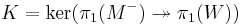 K = \ker(\pi_1(M^{-}) \twoheadrightarrow \pi_1(W))