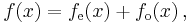 f(x)=f_\text{e}(x) %2B f_\text{o}(x)\, ,