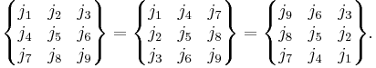 
 \begin{Bmatrix}
    j_1 & j_2 & j_3\\
    j_4 & j_5 & j_6\\
    j_7 & j_8 & j_9
  \end{Bmatrix}
   = 
 \begin{Bmatrix}
    j_1 & j_4 & j_7\\
    j_2 & j_5 & j_8\\
    j_3 & j_6 & j_9
  \end{Bmatrix}
  =
  \begin{Bmatrix}
    j_9 & j_6 & j_3\\
    j_8 & j_5 & j_2\\
    j_7 & j_4 & j_1
  \end{Bmatrix}.
