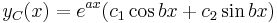  y_{C}(x) = e^{ax}(c_{1} \cos bx %2Bc_{2} \sin bx ) \, 