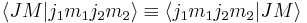 
  \langle J M|j_1 m_1 j_2 m_2\rangle \equiv \langle j_1 m_1 j_2 m_2|J M\rangle
