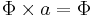 \Phi \times a = \Phi