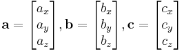 
\mathbf{a} = \begin{bmatrix}a_x\\a_y\\a_z\end{bmatrix},
\mathbf{b} = \begin{bmatrix}b_x\\b_y\\b_z\end{bmatrix},
\mathbf{c} = \begin{bmatrix}c_x\\c_y\\c_z\end{bmatrix}
