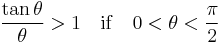 \frac{\tan \theta}{\theta} > 1\ \ \ \mathrm{if}\ \ \ 0 < \theta < \frac{\pi}{2}\,