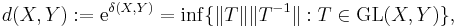 d(X, Y)�:= \mathrm{e}^{\delta(X, Y)} = \inf \{ \|T\| \|T^{-1}\|�: T \in \operatorname{GL}(X, Y) \},