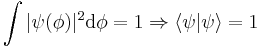  \int | \psi(\phi) |^2 \mathrm{d}\phi = 1 \Rightarrow \langle \psi | \psi \rangle = 1\,\!