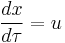 
\frac{d x}{ d \tau} = u
