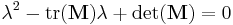  \lambda^2 - \operatorname{tr}(\mathbf{M}) \lambda %2B \operatorname{det}( \mathbf{M}) = 0 