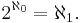 2^{\aleph_0} = \aleph_1.