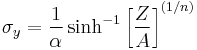  \sigma_y = \frac{1}{\alpha} \sinh^{-1} \left [ \frac{Z}{A} \right ]^{(1/n)} \,\! 