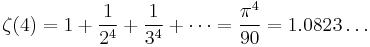 \zeta(4) = 1 %2B \frac{1}{2^4} %2B \frac{1}{3^4} %2B \cdots = \frac{\pi^4}{90} = 1.0823\dots\!