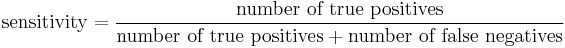  \text{sensitivity} = \frac{\text{number of true positives}}{\text{number of true positives} %2B \text{number of false negatives}}