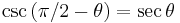  \csc\left(  \pi/2-\theta\right) = \sec \theta