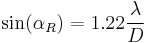 \sin(\alpha_R) = 1.22 \frac{\lambda}{D}