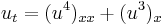 \displaystyle u_t=(u^4)_{xx}%2B(u^3)_x