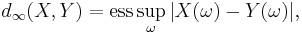 d_\infty(X,Y)=\mathrm{ess } \sup_\omega|X(\omega)-Y(\omega)|,