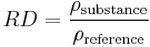 
RD = \frac{\rho_\mathrm{substance}}{\rho_\mathrm{reference}}\,
