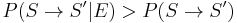 P(S \rightarrow S'|E)>P(S \rightarrow S') 